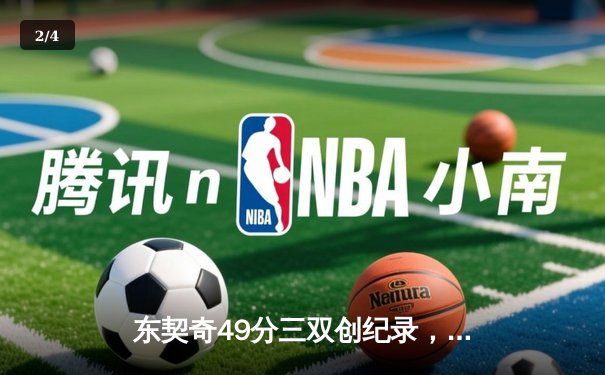 东契奇49分三双创纪录，独行侠加时险胜篮网终结连败 - 2