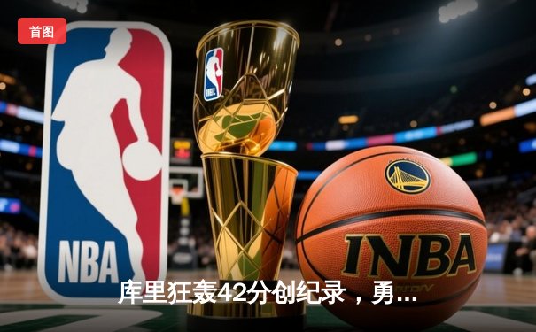 库里狂轰42分创纪录，勇士加时险胜凯尔特人扳平总决赛